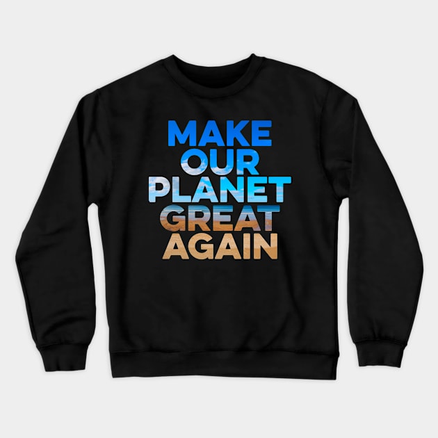 Make Our Planet Great Again Crewneck Sweatshirt by Eyes4